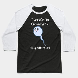 Thanks For Not Swallowing Me Happy Mother's Day Father's Day Baseball T-Shirt